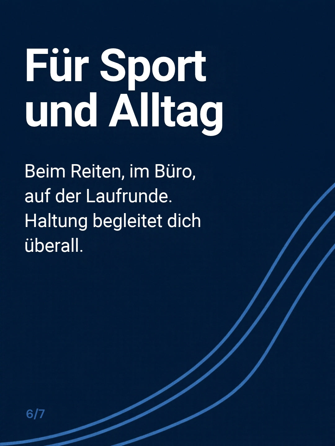 Für Sport und Alltag: Beim Reiten, im Büro, auf der Laufrunde. Haltung begleitet dich überall.